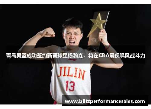青岛男篮成功签约新晋球星杨瀚森，将在CBA展现飒风战斗力